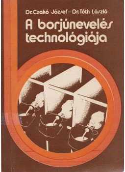 Czakó József, Tóth László - A borjúnevelés technológiája Czakó József, Tóth László - A borjúnevelés technológiája, Budapest 1977 antikvár könyv
