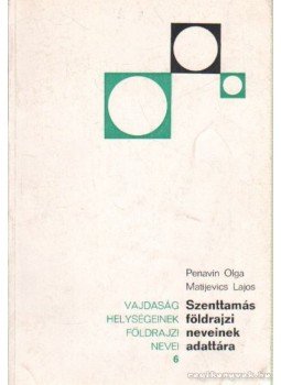 Penavin Olga - Matijevics Lajos - Szenttamás földrajzi neveinek adattára Penavin Olga - Matijevics Lajos - Szenttamás földrajzi neveinek adattára, Újvidék 1981 antikvár könyv