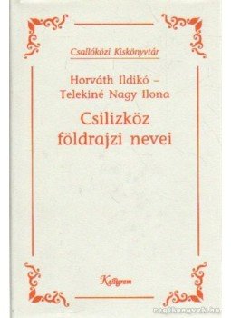 Horváth Ildikó, Telekiné Nagy Ilona - Csilizköz földrajzi nevei Horváth Ildikó, Telekiné Nagy Ilona - Csilizköz földrajzi nevei, Pozsony 2000 antikvár könyv