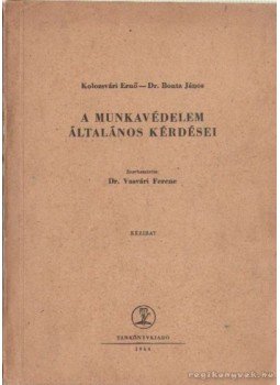 Bonta János, Kolozsvári Ernő - A munkavédelem általános kérdései Bonta János, Kolozsvári Ernő - A munkavédelem általános kérdései, Budapest 1964 antikvár könyv