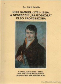 Sz. Kürti Katalin - Kiss Sámuel (1781-19-1819), a debreceni "rajziokola" első professzora Sz. Kürti Katalin - Kiss Sámuel (1781-19-1819), a debreceni "rajziokola" első professzora, Debrecen 1995 antikvár könyv