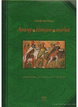 Gárdonyi Géza - Arany, tömjén, mirha Gárdonyi Géza - Arany, tömjén, mirha, 1999 antikvár könyv