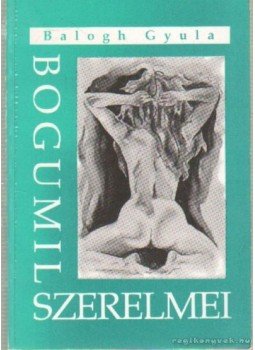 Balogh Gyula - Bogumil szerelmei Balogh Gyula - Bogumil szerelmei, Budapest 1991 antikvár könyv