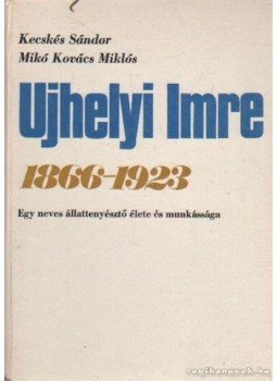 Kecskés Sándor-Mikó Kovács Miklós - Ujhelyi Imre 1866-1923 Kecskés Sándor-Mikó Kovács Miklós - Ujhelyi Imre 1866-1923, Budapest 1978 antikvár könyv