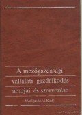 Dr. Tóth Mihály,Dr. Burján Ambrus,Dr. Dobos Károly,Dr. Tőzsér János - A mezőgazdasági vállalati gazdálkodás alapjai és szervezése