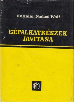 Nádasi Endre, Kolimár György, Wolf Mihály - Gépalkatrészek javítása Nádasi Endre, Kolimár György, Wolf Mihály - Gépalkatrészek javítása, Budapest 1964 antikvár könyv