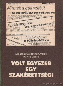 Koncz Endre, Diószegi Csipetits György - Volt egyszer egy szakérettségi Koncz Endre, Diószegi Csipetits György - Volt egyszer egy szakérettségi, Budapest 1987 antikvár könyv