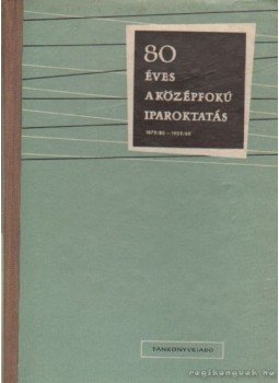 Szakmány László (szerk.) - 80 éves a középfokú iparoktatás 1879/80-1959/60 Szakmány László (szerk.) - 80 éves a középfokú iparoktatás 1879/80-1959/60, Budapest 1962 antikvár könyv