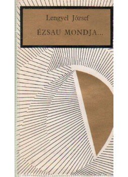 Lengyel József - Ézsau mondja... Lengyel József - Ézsau mondja..., Budapest 1969 antikvár könyv