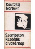 Kautzky Norbert - Szombaton kezdődik a vasárnap