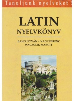 Banó István, Nagy Ferenc, Waczulik Margit - Latin nyelvkönyv Banó István, Nagy Ferenc, Waczulik Margit - Latin nyelvkönyv, Budapest 1994 antikvár könyv