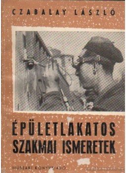 Czabalay László - Épületlakatos szakmai ismeretek Czabalay László - Épületlakatos szakmai ismeretek, Budapest 1960 antikvár könyv