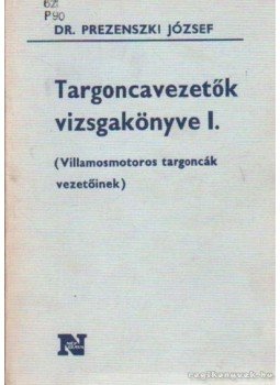 Prezenszki József - Targoncavezetők vizsgakönyve I Prezenszki József - Targoncavezetők vizsgakönyve I, Budapest 1983 antikvár könyv