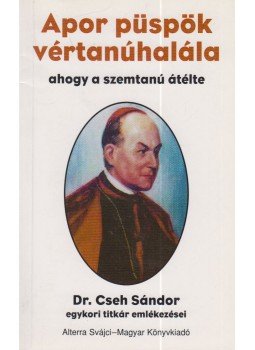 Cseh Sándor dr. - Apor püspök vértanúhalála (aláírt) Cseh Sándor dr. - Apor püspök vértanúhalála (aláírt), Budapest 1997 antikvár könyv