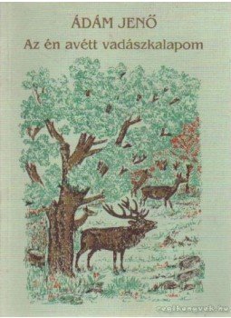 Ádám Jenő - Az én avétt vadászkalapom Ádám Jenő - Az én avétt vadászkalapom, Budapest 1994 antikvár könyv