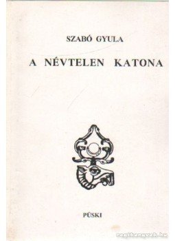 Szabó Gyula - A névtelen katona Szabó Gyula - A névtelen katona, Budapest 1994 antikvár könyv