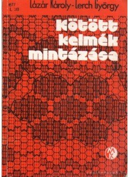 Lázár Károly- Lerc György - Kötött kelmék mintázása Lázár Károly- Lerc György - Kötött kelmék mintázása, Budapest 1979 antikvár könyv