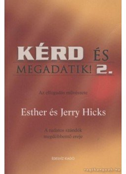 Esther Hicks, Jerry Hicks - Kérd és megadatik! 2. Esther Hicks, Jerry Hicks - Kérd és megadatik! 2., Budapest 2007 antikvár könyv