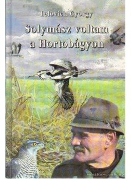 Lelovich György - Solymász voltam a Hortobágyon Lelovich György - Solymász voltam a Hortobágyon, Budapest 0 antikvár könyv