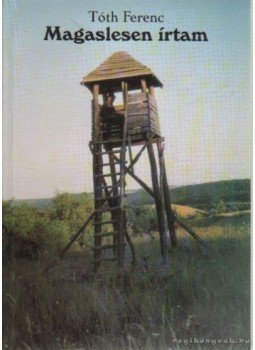 Tóth Ferenc - Magaslesen írtam Tóth Ferenc - Magaslesen írtam, Budapest 1996 antikvár könyv