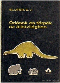 Slijper, E. J. - Óriások és törpék az állatvilágban Slijper, E. J. - Óriások és törpék az állatvilágban, Budapest 1972 antikvár könyv