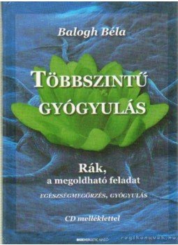Balogh Béla - Többszintű gyógyulás Balogh Béla - Többszintű gyógyulás, Budapest 2015 antikvár könyv