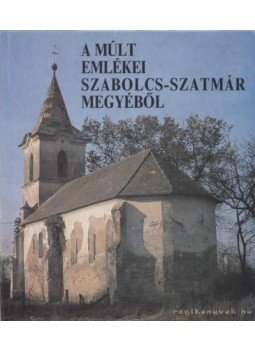 Vincze István, Czagány Kálmán, C. Kürthy Zsuzsanna, Szatmári István - A múlt emlékei Szabolcs-Szatmár megyéből Vincze István, Czagány Kálmán, C. Kürthy Zsuzsanna, Szatmári István - A múlt emlékei Szabolcs-Szatmár megyéből, 0 antikvár könyv