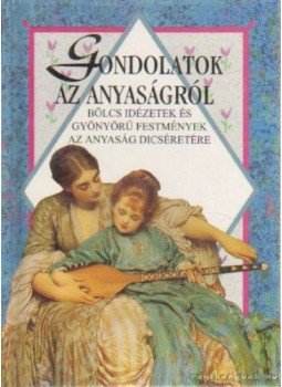 Helen Exley - Gondolatok az anyaságról Helen Exley - Gondolatok az anyaságról, Pécs 0 antikvár könyv
