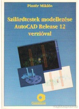 Pintér Miklós - Szilárdtestek modellezése AutoCAD Release 12 verzióval Pintér Miklós - Szilárdtestek modellezése AutoCAD Release 12 verzióval, Budapest 1993 antikvár könyv