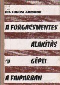 Dr. Lugosi Armand - A forgácsmentes alakítás gépei a faiparban