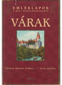 Száraz Miklós György, Tóth Zoltán - Emléklapok a régi Magyarországról - Várak Száraz Miklós György, Tóth Zoltán - Emléklapok a régi Magyarországról - Várak, Budapest 2003 antikvár könyv