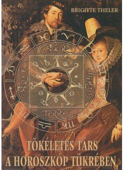 Theler, Brigitte - Tökéletes társ a horoszkóp tükrében Theler, Brigitte - Tökéletes társ a horoszkóp tükrében, Budapest 1999 antikvár könyv