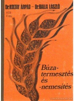 Koltay Árpád dr.-Balla László dr. - Búzatermesztés és -nemesítés Koltay Árpád dr.-Balla László dr. - Búzatermesztés és -nemesítés, Budapest 1975 antikvár könyv