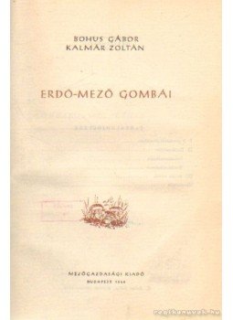 Bohus Gábor-Kalmár Zoltán - Erdő-mező gombái Bohus Gábor-Kalmár Zoltán - Erdő-mező gombái, Budapest 1956 antikvár könyv