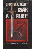 Killery, Ceoffrey R. - Csak a fejét!