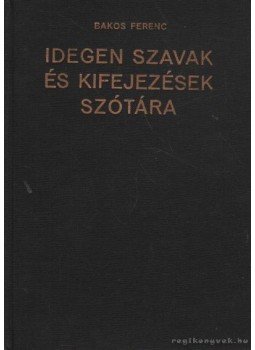 Bakos Ferenc - Idegen szavak és kifejezések szótára, Budapest 1986 antikvár könyv