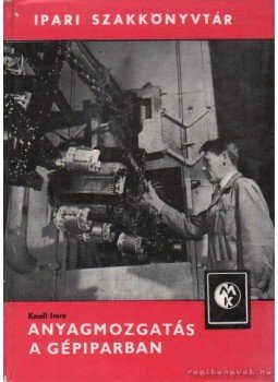 Knoll Imre dr. - Anyagmozgatás a gépiparban Knoll Imre dr. - Anyagmozgatás a gépiparban, Budapest 1967 antikvár könyv