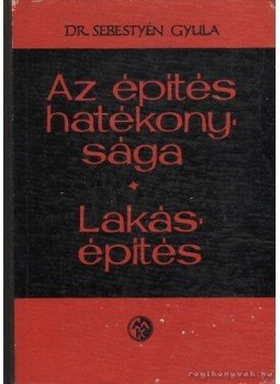 Dr. Sebestyén Gyula - Az építés hatékonysága - lakásépítés Dr. Sebestyén Gyula - Az építés hatékonysága - lakásépítés, Budapest 1964 antikvár könyv