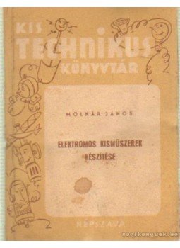 Molnár János - Elektromos kisműszerek készítése Molnár János - Elektromos kisműszerek készítése, Budapest 1956 antikvár könyv