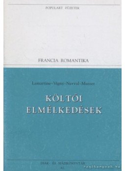 Musset, Alfred de, Nerval, Gérard de, Vigny, Alfred de, Lamartine, Alphonse De - Költői elmélkedések Musset, Alfred de, Nerval, Gérard de, Vigny, Alfred de, Lamartine, Alphonse De - Költői elmélkedések, 1995 antikvár könyv