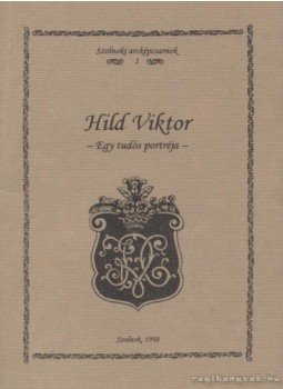 Kaposvári Gyöngyi (szerk.), Pató Mária (szerk.) - Hild Viktor Kaposvári Gyöngyi (szerk.), Pató Mária (szerk.) - Hild Viktor, Szolnok 1998 antikvár könyv