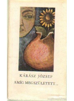 Kárász József - Amíg megszületetett Kárász József - Amíg megszületetett, Budapest 1967 antikvár könyv