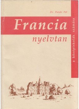 Dr. Pataki Pál - Francia nyelvtan Dr. Pataki Pál - Francia nyelvtan, Budapest 1992 antikvár könyv