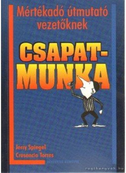 Jerry Spiegel, Ph.D.- Cresencio Torres, Ph. D. - Csapatmunka Jerry Spiegel, Ph.D.- Cresencio Torres, Ph. D. - Csapatmunka, Budapest 1998 antikvár könyv