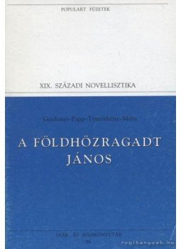 Gárdonyi Géza, Móra Ferenc, Papp Dániel, Tömörkény István - A Földhözragadt János Gárdonyi Géza, Móra Ferenc, Papp Dániel, Tömörkény István - A Földhözragadt János, Budapest 1995 antikvár könyv