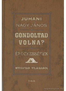 Juhani Nagy János - Gondoltad volna? Juhani Nagy János - Gondoltad volna?, Debrecen 2007 antikvár könyv