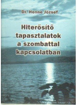 Dr. Henne József - Hiterősítő tapasztalatok s szombattal kapcsolatban Dr. Henne József - Hiterősítő tapasztalatok s szombattal kapcsolatban, 1999 antikvár könyv
