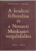 Pölöskei Ferenc - A koalíció felbomlása és a Nemzeti Munkapárt megalakulása 1909-1910
