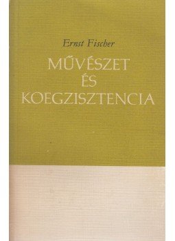 Ernst Fischer - Művészet és koegzisztencia Ernst Fischer - Művészet és koegzisztencia, Budapest 1970 antikvár könyv