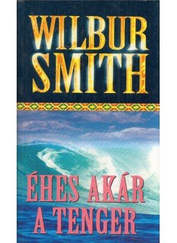 Wilbur Smith - Éhes, akár a tenger Wilbur Smith - Éhes, akár a tenger, Budapest 0 antikvár könyv